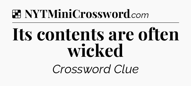 Solution: Its contents are often wicked - NYT Crossword