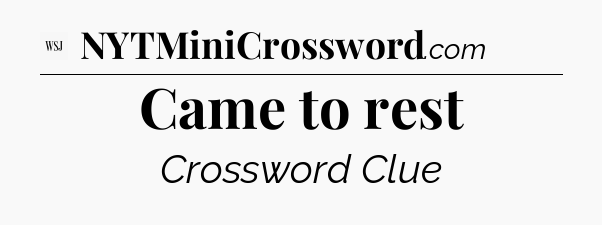 Came to rest - WSJ Crossword