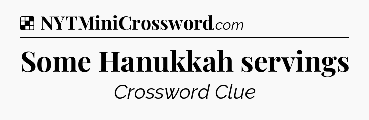 Solution: Some Hanukkah servings - NYT Crossword