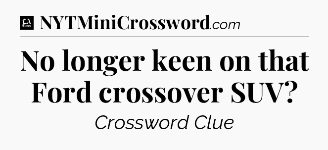 No longer keen on that Ford crossover SUV - LA Times Crossword