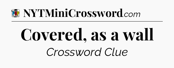 Covered, as a wall Crossword Clue