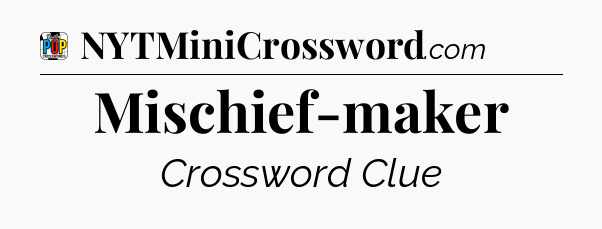 Mischief-maker Crossword Clue