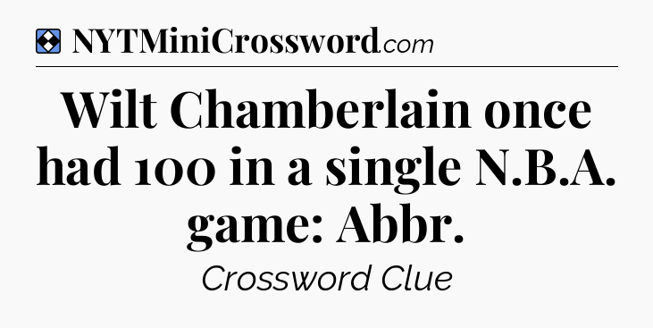 Solution: Wilt Chamberlain once had 100 in a single N.B.A. game: Abbr - NYT Mini Crossword