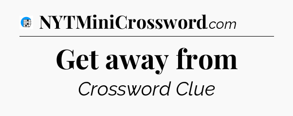 Get away from Crossword Clue