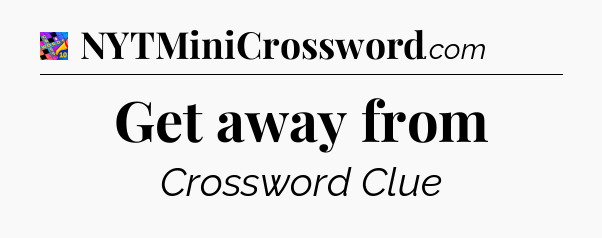 Get away from Crossword Clue