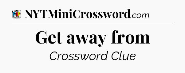 Get away from Crossword Clue