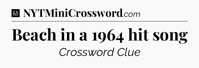 Beach in a 1964 hit song - LA Times Crossword