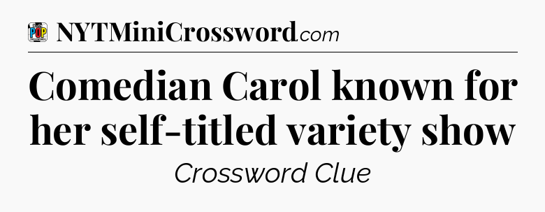 Comedian Carol known for her self-titled variety show Crossword Clue
