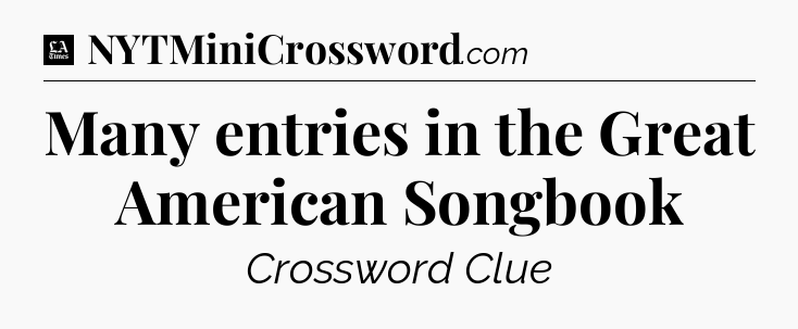 Many entries in the Great American Songbook - LA Times Crossword