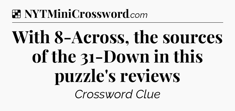 Solution: With 8-Across, the sources of the 31-Down in this puzzle's reviews - NYT Crossword