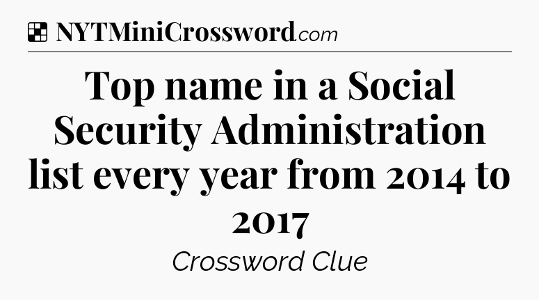 Solution: Top name in a Social Security Administration list every year from 2014 to 2017 - NYT Crossword