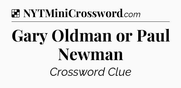 Solution: Gary Oldman or Paul Newman - NYT Crossword