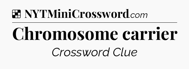 Solution: Chromosome carrier - NYT Crossword