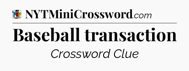 Baseball transaction Crossword Clue