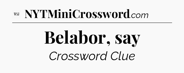 Belabor, say - WSJ Crossword