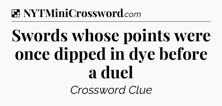 Solution: Swords whose points were once dipped in dye before a duel - NYT Crossword