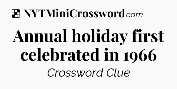 Solution: Annual holiday first celebrated in 1966 - NYT Crossword