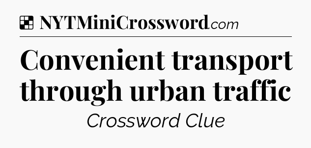 Solution: Convenient transport through urban traffic - NYT Crossword