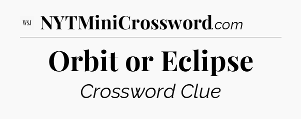 Orbit or Eclipse - WSJ Crossword