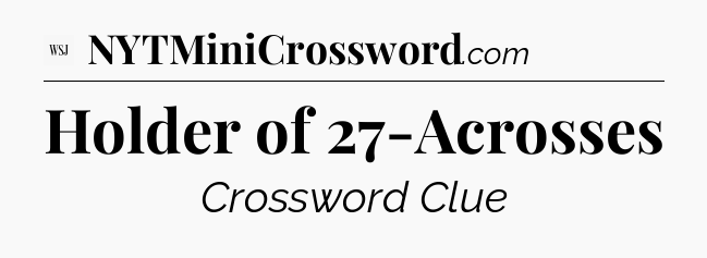 Holder of 27-Acrosses - WSJ Crossword