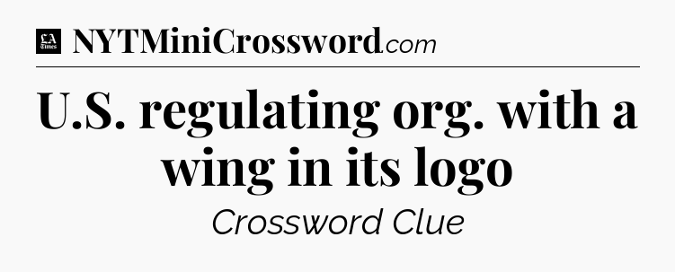 U.S. regulating org. with a wing in its logo - LA Times Crossword