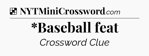 Solution: *Baseball feat - NYT Crossword