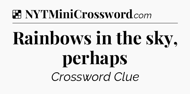 Solution: Rainbows in the sky, perhaps - NYT Crossword