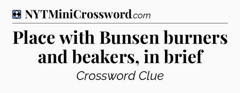 Solution: Place with Bunsen burners and beakers, in brief - NYT Mini Crossword