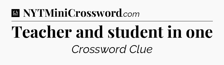 Teacher and student in one - LA Times Crossword