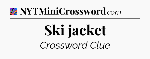 Ski jacket Crossword Clue