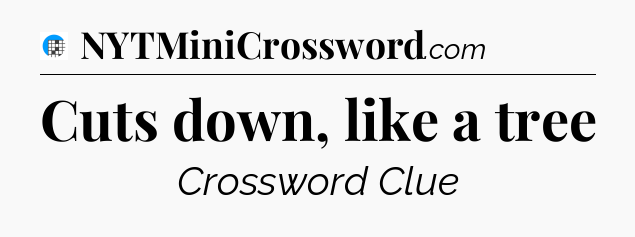 Cuts down, like a tree Crossword Clue