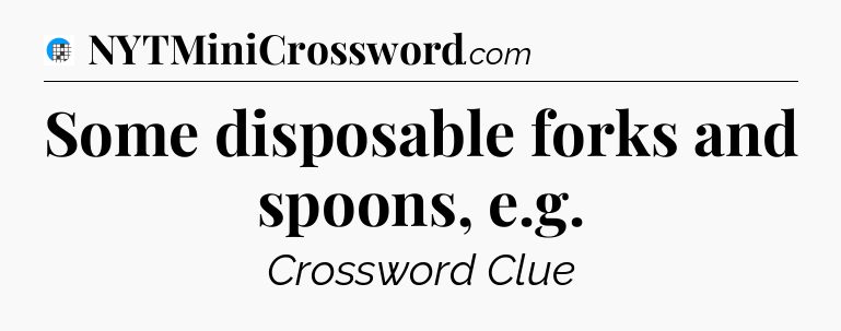 Some disposable forks and spoons, e.g Crossword Clue