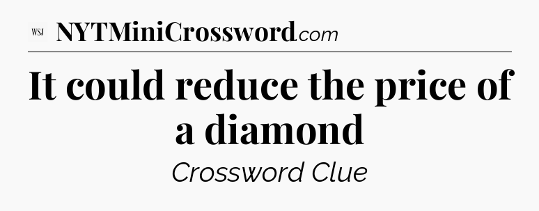 It could reduce the price of a diamond - WSJ Crossword