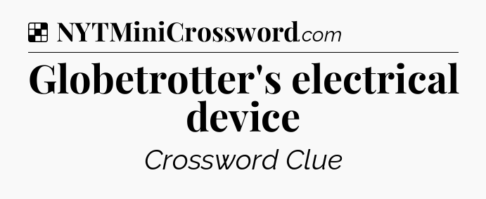 Solution: Globetrotter's electrical device - NYT Crossword