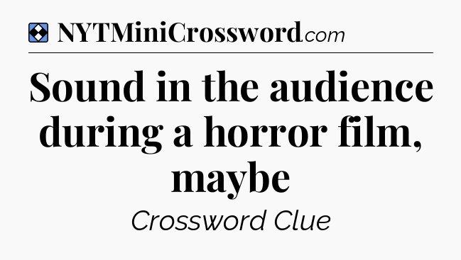 Solution: Sound in the audience during a horror film, maybe - NYT Mini Crossword