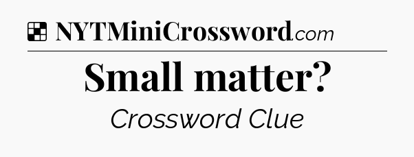 Solution: Small matter - NYT Crossword