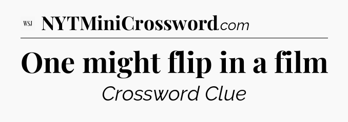 One might flip in a film - WSJ Crossword