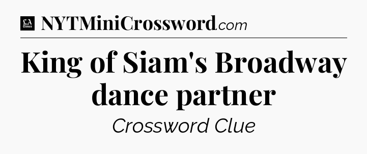 King of Siam's Broadway dance partner - LA Times Crossword