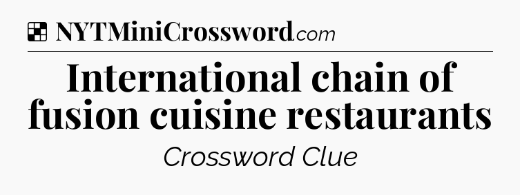 Solution: International chain of fusion cuisine restaurants - NYT Crossword