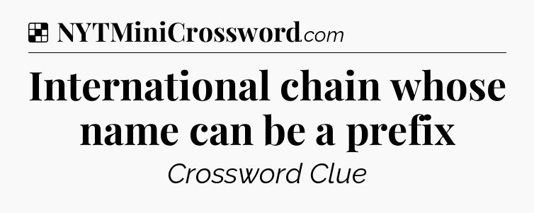 Solution: International chain whose name can be a prefix - NYT Crossword