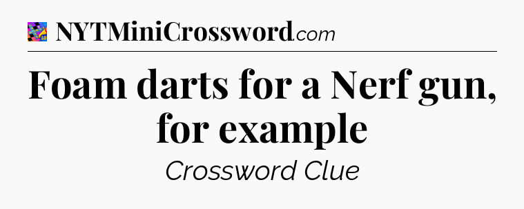 Foam darts for a Nerf gun, for example Crossword Clue