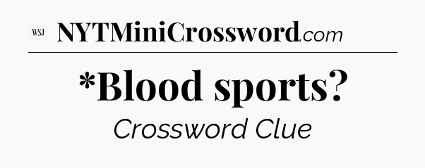 *Blood sports - WSJ Crossword