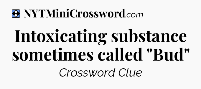 Solution: Intoxicating substance sometimes called 