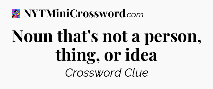 Noun that's not a person, thing, or idea Crossword Clue
