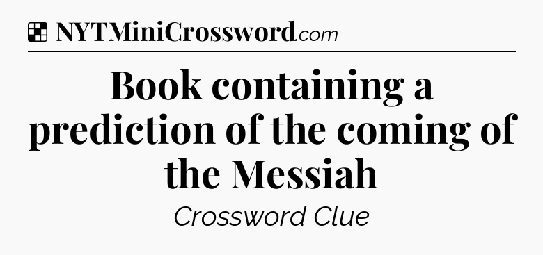 Solution: Book containing a prediction of the coming of the Messiah - NYT Crossword