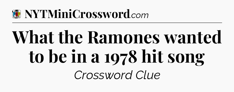 What the Ramones wanted to be in a 1978 hit song Crossword Clue