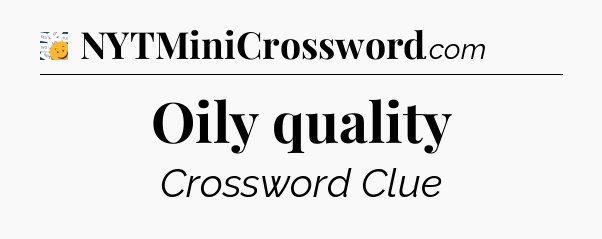 Oily quality - 7 Little Words