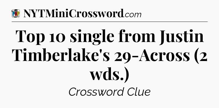 Top 10 single from Justin Timberlake's 29-Across (2 wds.) Crossword Clue
