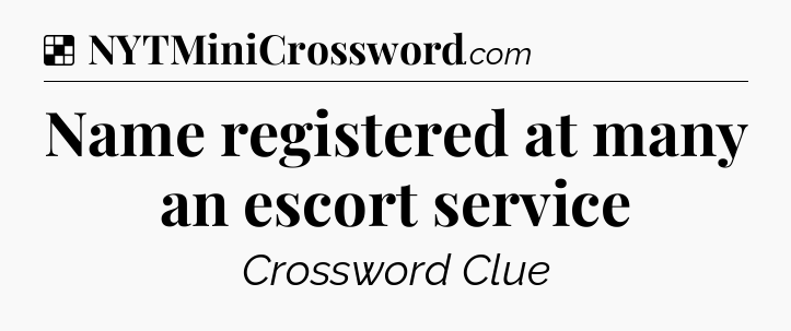 Solution: Name registered at many an escort service - NYT Crossword