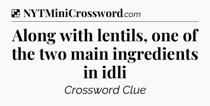 Solution: Along with lentils, one of the two main ingredients in idli - NYT Crossword